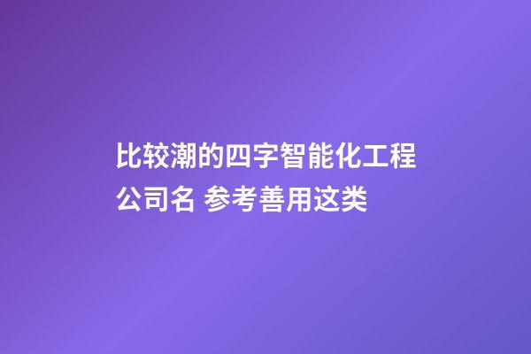 比较潮的四字智能化工程公司名 参考善用这类-第1张-公司起名-玄机派